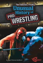 The Fabulous, Freaky, Unusual History of Pro Wrestling - Angie Peterson Kaelberer