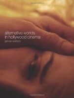 Alternative Worlds in Hollywood Cinema - James Walters