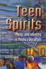 Teen Spirits: Music and Identity in Media Education - Chris Richards, Chris Richards