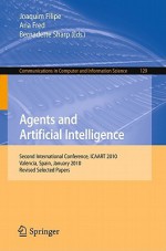 Agents And Artificial Intelligence: Second International Conference, Icaart 2010, Valencia, Spain, January 22 24, 2010. Revised Selected Papers (Communications In Computer And Information Science) - Joaquim Filipe, Ana Fred, Bernadette Sharp
