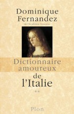 Dictionnaire amoureux de l'Italie (French Edition) - Dominique Fernandez