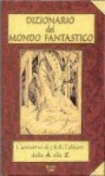 Dizionario del mondo fantastico. L'universo di J.R.R. Tolkien dalla A alla Z - Fabio Calabrese, Davide Salvador, Felice Beneduce, Franco Tauceri, Raffaella Vignoli