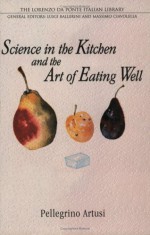 Science in the Kitchen and the Art of Eating Well (Lorenzo Da Ponte Italian Library) - Pellegrino Artusi, Michele Scicolone, Luigi Ballerini, Murtha Baca, Stephen Sartarelli