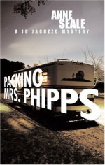 Packing Mrs. Phipps: A Jo Jacuzzo Mystery - Anne Seale