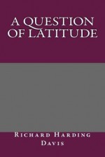 A Question of Latitude - Richard Harding Davis