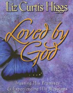 Loved by God: Trusting His Promises & Experiencing His Blessings - Liz Curtis Higgs