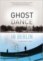 Ghost Dance in Berlin: A Rhapsody in Gray - Peter Wortsman