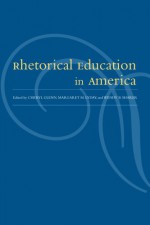 Rhetorical Education In America - Cheryl Glenn, Wendy B. Sharer, Margaret M. Lyday, Margaret Mary Lyday, Wendy Beth Sharer, Gregory Clark, William N. Denman, Nan Johnson, Sherry Booth, Thomas P. Miller, Susan Frisbie, Laura J. Gurak, S. Michael Halloran, Susan Kates, Rich Lane, Shirley Wilson Logan, Jill