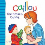 Caillou: The Broken Castle - Joceline Sanschagrin, Pierre Brignaud