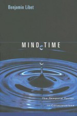 Mind Time: The Temporal Factor in Consciousness (Perspectives in Cognitive Neuroscience) - Benjamin Libet