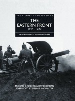 History of World War I: The Eastern Front 1914-1920 - Michael S. Neiberg, David Jordan