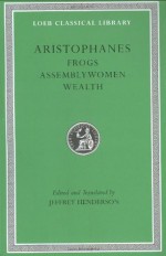 Frogs/Assemblywomen/Wealth (Loeb Classical Library 180) - Aristophanes, Jeffrey Henderson