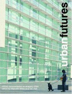 Urban Futures: Critical Commentaries on Shaping Cities - Tim Hall, Malcolm Miles