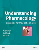 Understanding Pharmacology: Essentials for Medication Safety - M. Linda Workman, Linda A. Lacharity, Susan L. Kruchko