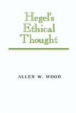 Hegel's Ethical Thought - Allen W. Wood