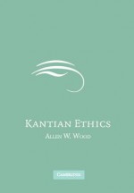 Kantian Ethics - Allen W. Wood