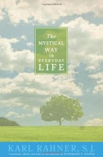 The Mystical Way in Everyday Life - Karl Rahner, Annemarie S. Kidder, Karl Lehmann