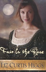 Fair Is the Rose - Liz Curtis Higgs