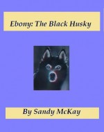 Ebony: The Black Husky (Far Flung Scots) - Sandy McKay