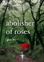 Abolisher of Roses - Gary Fry