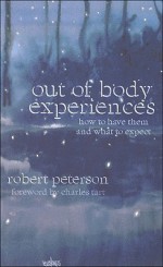 Out-Of-Body Experiences: How to Have Them and What to Expect - Robert W. Peterson, Charles T. Tart