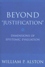 Beyond Justification: Dimensions of Epistemic Evaluation - William P. Alston