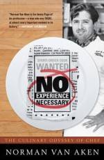 No Experience Necessary: The Culinary Odyssey of Chef Norman Van Aken - Norman Van Aken