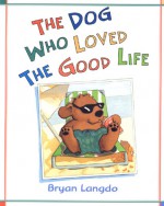 The Dog Who Loved the Good Life - Bryan Langdo