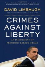 Crimes Against Liberty: An Indictment of President Barack Obama - David Limbaugh