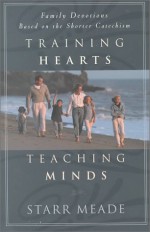 Training Hearts, Teaching Minds: Family Devotions Based on the Shorter Catechism - Starr Meade