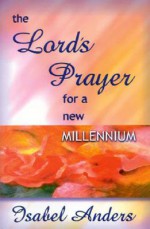 The Lord's Prayer For A New Millennium - Isabel Anders