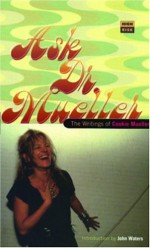 Ask Dr. Mueller: The Writings of Cookie Mueller - Cookie Mueller, Amy Scholder, John K. Waters