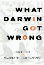 What Darwin Got Wrong - Jerry A. Fodor, Massimo Piattelli-Palmarini