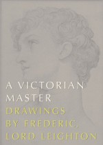 A Victorian Master: Drawings By Frederic, Lord Leighton - Charlotte Gere