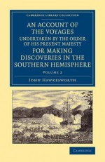 An Account of the Voyages Undertaken by the Order of His Present Majesty for Making Discoveries in the Southern Hemisphere: Volume 2 - John Hawkesworth