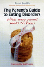 The Parent's Guide to Eating Disorders: What Every Parent Needs to Know - Jane Smith