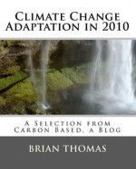 Climate Change Adaptation in 2010: A Selection from Carbon Based, a Blog - Brian Thomas