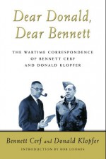 Dear Donald, Dear Bennett: The Wartime Correspondence of Bennett Cerf and Donald Klopfer - Bennett Cerf