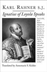 Ignatius of Loyola Speaks - Karl Rahner, Annemarie S. Kidder