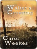 Walter's Crossing - Carol Weekes