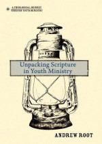 Unpacking Scripture in Youth Ministry - Andrew Root