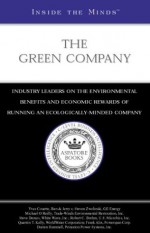 The Green Company: Ceos from GE Energy, Ben & Jerry's, White Wave, Inc. & More on the Environmental Benefits and Economic Rewards of Running an Ecologically-Minded Company (Inside the Minds) - Inside the Minds Staff