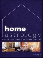 Home Astrology: Creating the Perfect Home For Your Star Sign - Paul Wade