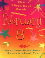 The Birth Date Book February 8: What Your Birthday Reveals about You - Oriental Institute, Claude Martinot