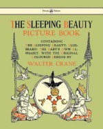 The Sleeping Beauty Picture Book - Containing the Sleeping Beauty, Blue Beard, the Baby's Own Alphabet - Walter Crane