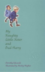 My Naughty Little Sister and Bad Harry - Dorothy Edwards, Shirley Hughes