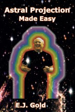 Astral Projection Made Easy - E.J. Gold