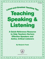 Teaching Speaking & Listening: Latest-and-Greatest Teaching Tips: A Quick-Reference Resource to Help Teachers Nurture Effective Speakers and Active, Critical Listeners - Marjorie Frank, Jill Norris