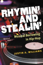 Rhymin' and Stealin': Musical Borrowing in Hip-Hop - Justin A. Williams