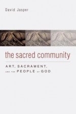 The Sacred Community: Art, Sacrament, and the People of God - David Jasper